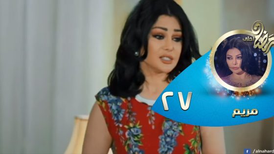 Episode 27 – Mariam Series© | الحلقة السابعة والعشرون – مسلسل مريم