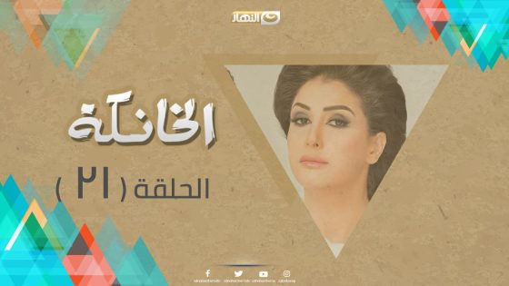 Episode 21 – Al Khanka Series | الحلقة الحادية والعشرون – مسلسل الخانكة