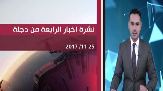 نشرة اخبار الرابعة من قناة دجلة الفضائية 25 11 2017