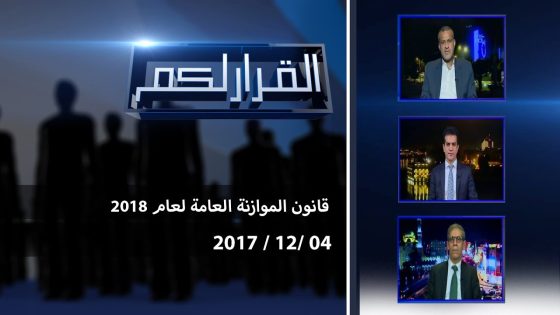 برنامج القرار لكم .. قانون الموازنة العامة لعام 2018 .. 2017 12 04