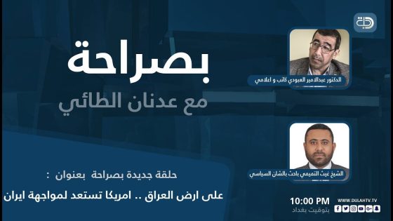 بصراحه مع عدنان الطائي البرنامج السياسي بحوار حول ” على ارض العراق .. امريكا تستعد لمواجهة ايران “