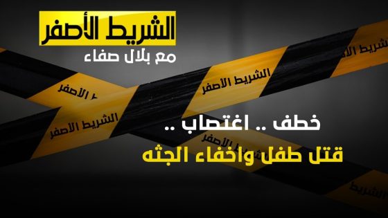 الشريط الاصفر .. حادثة يندى لها الجبين وتقشعر لها الابدان