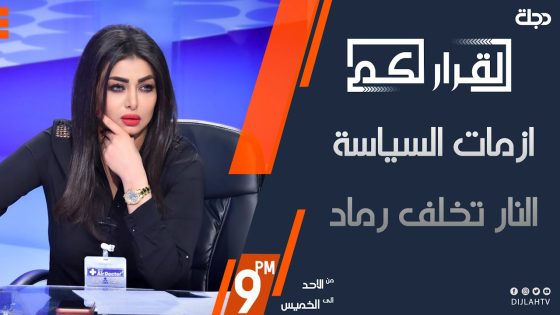 القرار لكم – ازمات السياسة… النار تخلف رماد