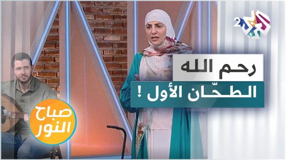 رحم الله الطحّان الأول .. تعرّفوا على تفاصيل القصة مع الحكواتية سارة قصير