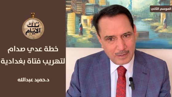 خطة عدي لتهريب فتاة بغدادية والزواج منها في دولة اوربية ؟ ،، تلك الايام مع د.حميد عبدالله