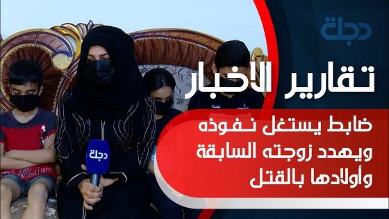 ضابط يستغل نفوذه ويهدد زوجته السابقة وأولادها بالقتل