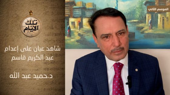 شاهد عيان يروي لحظات إعدام عبد الكريم قاسم ،، تلك الأيام مع د.حميد عبدالله