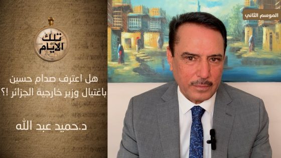 هل اعترف صدام حسين باغتيال وزير خارجية الجزائر !؟ ،، تلك الأيام مع د.حميد عبدالله