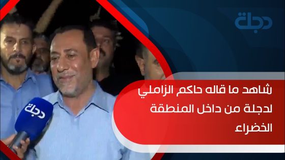 شاهد ما قاله حاكم الزاملي لدجلة من داخل المنطقة الخضراء