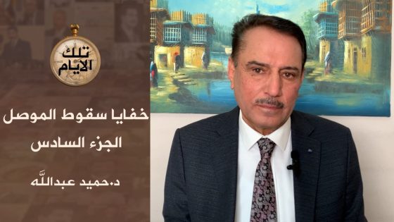 الجزء السادس من تقرير البرلمان حول سقوط الموصل فظائع وفواجع !؟ ،، تلك الأيام مع د.حميد عبدالله