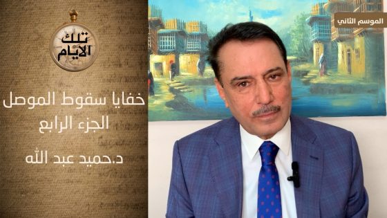 الجزء الرابع من تقرير البرلمان حول سقوط الموصل فظائع وفواجع !؟ ،، تلك الأيام مع د.حميد عبدالله