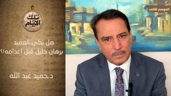 هل بكى العميد برهان خليل قبل اعدامه ؟!،، تلك الايام مع د.حميد عبدالله