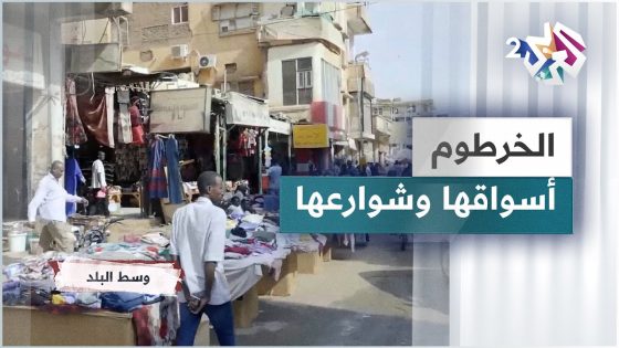 أبرز أسواق الخرطوم.. شوارع ومحلات تضج بالحياة