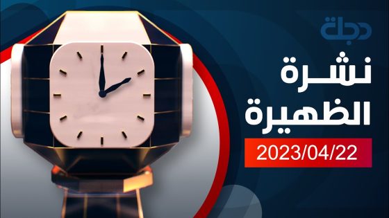 نشرة اخبار الظهيرة من قناة دجلة الفضائية 2023-04-22