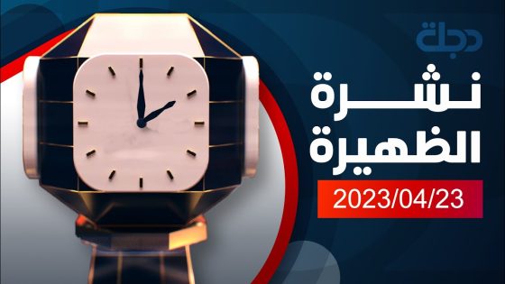 نشرة اخبار الظهيرة من قناة دجلة الفضائية 2023-04-23