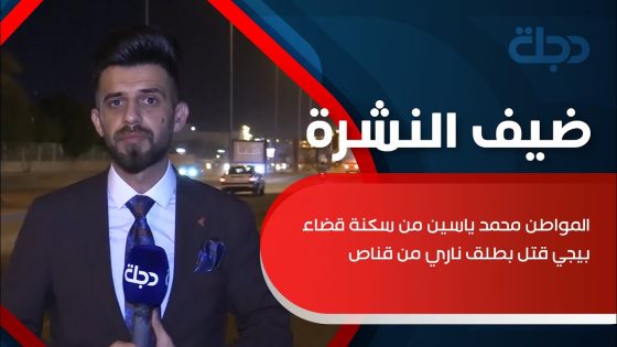 مراسلنا: المواطن محمد ياسين من سكنة قضاء بيجي قتل بطلق ناري من قناص