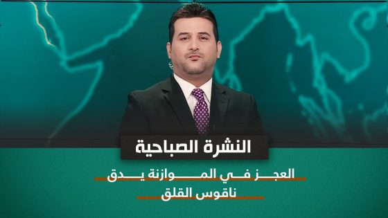 نشرة اخبار الصباح مع علي المياحي || العجز في الموازنة يدق ناقوس القلق