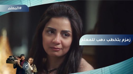 زمزم بتخطب دهب للمعلم.. شوف اللي حصل بينهم #المعلم