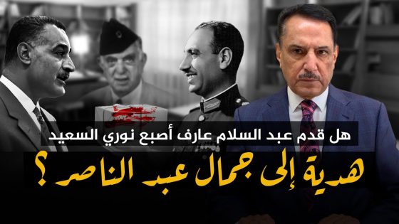 هل قدم عبد السلام عارف أصبع نوري السعيد هدية إلى جمال عبد الناصر ؟ ,, تلك الأيام مع د. حميد عبدالله