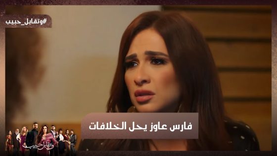 قولنا هنفتح صفحة جديدة.. فارس عاوز يحل الخلافات.. بس إجلال ليها رأي تاني #وتقابل_حبيب