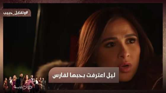 حمد لله على السلامة 😂 ليل قالت لـ فارس إنها بتحبه❤😍#وتقابل_حبيب