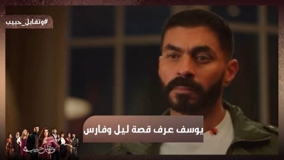 يوسف عرف إن فارس وليل بيحبوا بعض 😱 يا ترى هيعمل إيه هو وروكا 🔥#وتقابل_حبيب