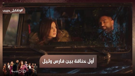 أول خناقة بين فارس وليل 😱 يا ترى إيه السبب🔥#وتقابل_حبيب