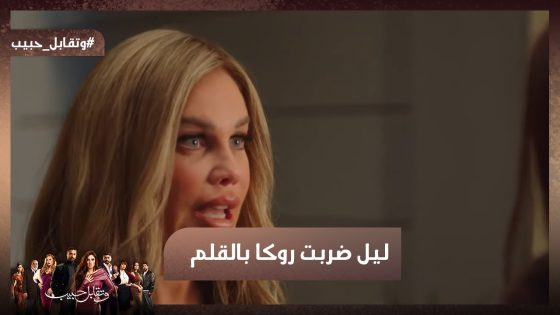 روكا ست قوية ومفترية.. بس ليل ضربتها بالقلم🔥#وتقابل_حبيب