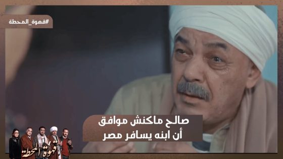 هان عليكي؟😱 ماكفكيش الأولاني لما راح.. صالح ماكنش موافق أن ابنه يسافر مصر😢 #قهوة_المحطة